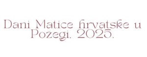 Najavljeni Dani Matice Hrvatske ogranak Požega od 7. veljače nizom kulturnih događanja