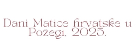 Najavljeni Dani Matice Hrvatske ogranak Požega od 7. veljače nizom kulturnih događanja